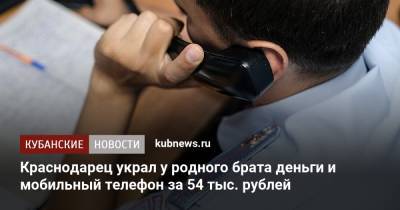 Краснодарец украл у родного брата деньги и мобильный телефон за 54 тыс. рублей - kubnews.ru - Россия - Краснодарский край - Краснодар