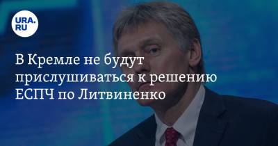 Дмитрий Песков - Александр Литвиненко - В Кремле не будут прислушиваться к решению ЕСПЧ по Литвиненко - ura.news - Москва - Россия