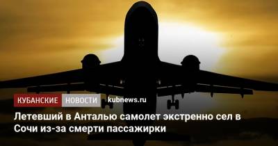 Летевший в Анталью самолет экстренно сел в Сочи из-за смерти пассажирки - kubnews.ru - Сочи - Краснодарский край - Екатеринбург