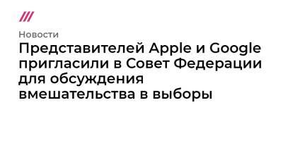 Алексей Навальный - Представителей Apple и Google пригласили в Совет Федерации для обсуждения вмешательства в выборы - tvrain.ru - Россия