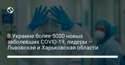 В Украине более 5000 новых заболевших COVID-19, лидеры – Львовская и Харьковская области - liga.net - Украина - Киев - Харьковская обл. - Винницкая обл. - Львовская обл.