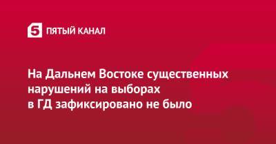 На Дальнем Востоке существенных нарушений на выборах в ГД зафиксировано не было - 5-tv.ru - Москва - Россия - Хабаровский край - Чукотка - окр. Дальневосточный - Дальний Восток