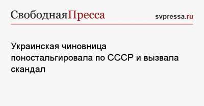 Украинская чиновница поностальгировала по СССР и вызвала скандал - svpressa.ru - Казахстан