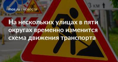 На нескольких улицах в пяти округах временно изменится схема движения транспорта - mos.ru - Москва