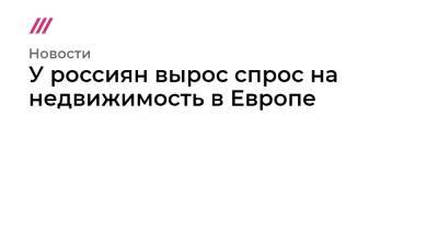 У россиян вырос спрос на недвижимость в Европе - tvrain.ru - Испания
