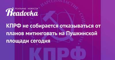 Валерий Рашкин - Тимофей Баженов - КПРФ не собирается отказываться от планов митинговать на Пушкинской площади сегодня - readovka.news - Москва - Россия