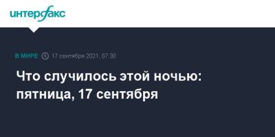 Элла Памфилова - Эльвира Набиуллина - Что случилось этой ночью: пятница, 17 сентября - interfax.ru - Москва - Россия - КНДР - Армения - Азербайджан - Чукотка