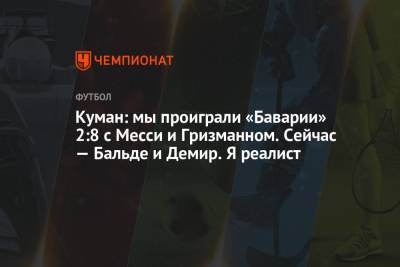 Рональд Куман - Куман: мы проиграли «Баварии» 2:8 с Месси и Гризманном. Сейчас — Бальде и Демир. Я реалист - championat.com