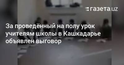 За проведённый урок на полу учителям школы в Кашкадарье объявлен выговор - gazeta.uz - Узбекистан - Кашкадарьинская обл.