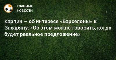 Валерий Карпин - Арсен Захарян - Карпин – об интересе «Барселоны» к Захаряну: «Об этом можно говорить, когда будет реальное предложение» - bombardir.ru - Россия