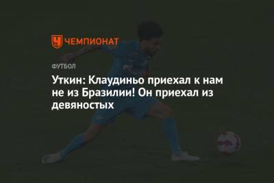 Василий Уткин - Уткин: Клаудиньо приехал к нам не из Бразилии! Он приехал из девяностых - championat.com - Бразилия