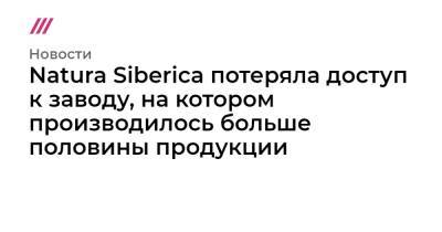 Natura Siberica потеряла доступ к заводу, на котором производилось больше половины продукции - tvrain.ru