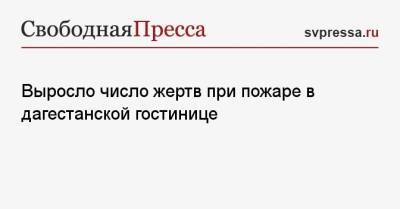 Выросло число жертв при пожаре в дагестанской гостинице - svpressa.ru - Россия - Китай - Иркутская обл. - респ. Дагестан - Хасавюрт