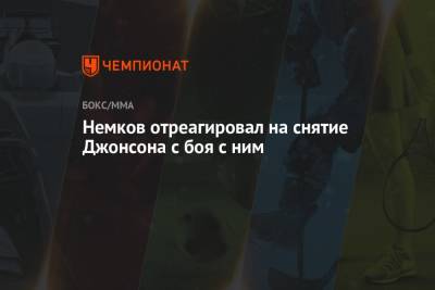 Вадим Немков - Энтони Джонсон - Немков отреагировал на снятие Джонсона с боя с ним - championat.com
