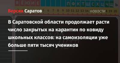 В Саратовской области продолжает расти число закрытых на карантин по ковиду школьных классов: на самоизоляции уже больше пяти тысяч учеников - nversia.ru - Саратовская обл.