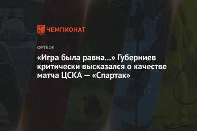 Антон Заболотный - Дмитрий Губерниев - «Игра была равна...» Губерниев критически высказался о качестве матча ЦСКА — «Спартак» - championat.com