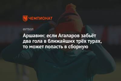 Андрей Аршавин - Федор Смолов - Гамид Агаларов - Аршавин: если Агаларов забьёт 2 гола в ближайших 3 турах, то может попасть в сборную - championat.com - Россия - Уфа