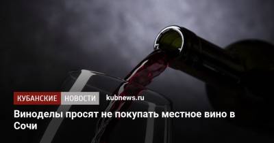 Виноделы просят не покупать местное вино в Сочи - kubnews.ru - Сочи