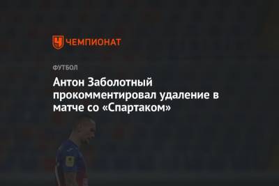 Антон Заболотный - Антон Заболотный прокомментировал удаление в матче со «Спартаком» - championat.com - Москва - Нижний Новгород