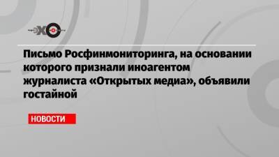 Анастасия Буракова - Письмо Росфинмониторинга, на основании которого признали иноагентом журналиста «Открытых медиа», объявили гостайной - echo.msk.ru