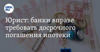 Юрист: банки вправе требовать досрочного погашения ипотеки - smartmoney.one - Россия