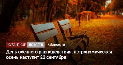 День осеннего равноденствия: астрономическая осень наступит 22 сентября - kubnews.ru - Москва - Краснодарский край