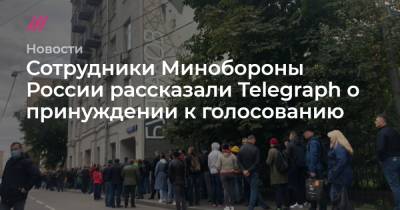 Сотрудники Минобороны России рассказали Telegraph о принуждении к голосованию - tvrain.ru - Россия