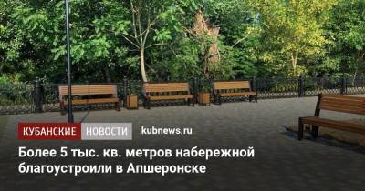 Более 5 тыс. кв. метров набережной благоустроили в Апшеронске - kubnews.ru - Краснодарский край - Апшеронск - Благоустройство