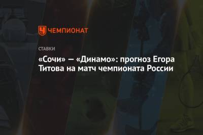 Егор Титов - «Сочи» — «Динамо»: прогноз Егора Титова на матч чемпионата России - championat.com - Москва - Россия - Сочи - Нижний Новгород