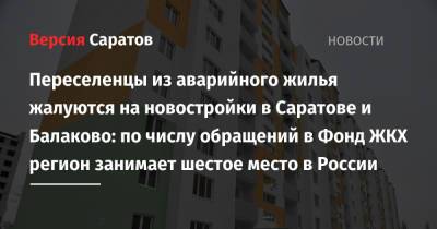 Переселенцы из аварийного жилья жалуются на новостройки в Саратове и Балаково: по числу обращений в Фонд ЖКХ регион занимает шестое место в России - nversia.ru - Россия - Башкирия - Саратовская обл. - Саратов - Амурская обл. - респ. Саха - Пермский край - Пензенская обл.