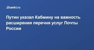 Владимир Путин - Дмитрий Чернышенко - Путин указал Кабмину на важность расширения перечня услуг Почты России - smartmoney.one - Россия