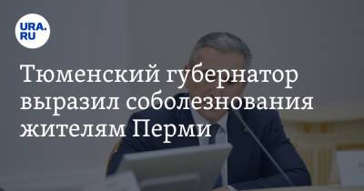 Александр Моор - Тюменский губернатор выразил соболезнования жителям Перми - ura.news - Тюмень - Тюменская обл. - Пермь - Пермский край