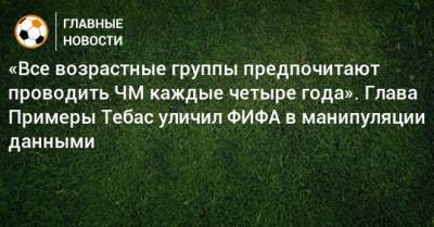 Хавьер Тебас - «Все возрастные группы предпочитают проводить ЧМ каждые четыре года». Глава Примеры Тебас уличил ФИФА в манипуляции данными - bombardir.ru - Twitter