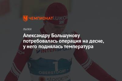Александр Большунов - Юрий Бородавко - Александру Большунову потребовалась операция на десне, у него поднялась температура - championat.com - Россия