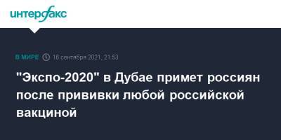 "Экспо-2020" в Дубае примет россиян после прививки любой российской вакциной - interfax.ru - Москва