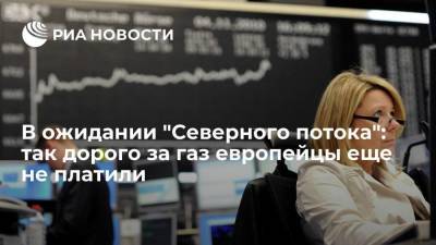 В ожидании "Северного потока": так дорого за газ европейцы еще не платили - smartmoney.one - Россия