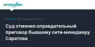 Суд отменил оправдательный приговор бывшему сити-менеджеру Саратова - interfax.ru - Москва - Саратов