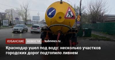 Краснодар ушел под воду: несколько участков городских дорог подтопило ливнем - kubnews.ru - Краснодарский край - Краснодар