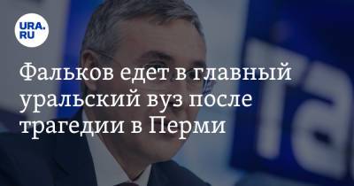 Фальков едет в главный уральский вуз после трагедии в Перми - ura.news - Россия - Екатеринбург - Пермь - Уральск