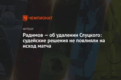 Владислав Радимов - Леонид Слуцкий - Сергей Иванов - Радимов — об удалении Слуцкого: судейские решения не повлияли на исход матча - championat.com - Санкт-Петербург