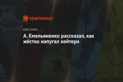 Александр Емельяненко - А. Емельяненко рассказал, как жёстко напугал хейтера - championat.com - Россия