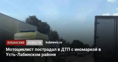 Мотоциклист пострадал в ДТП с иномаркой в Усть-Лабинском районе - kubnews.ru - Краснодарский край - Краснодар - Ставрополье