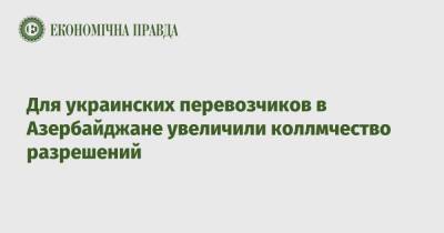 Для украинских перевозчиков в Азербайджане увеличили коллмчество разрешений - epravda.com.ua - Украина - Азербайджан