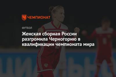 Женская сборная России разгромила Черногорию в квалификации чемпионата мира - championat.com - Москва - Россия - Черногория