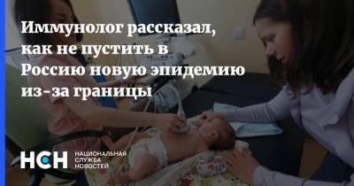 Владимир Болибок - Иммунолог рассказал, как не пустить в Россию новую эпидемию из-за границы - nsn.fm - Россия