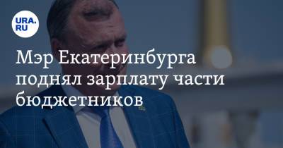 Алексей Орлов - Мэр Екатеринбурга поднял зарплату части бюджетников - ura.news - Екатеринбург