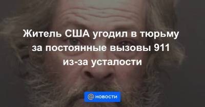 Житель США угодил в тюрьму за постоянные вызовы 911 из-за усталости - news.mail.ru - США - New York - шт. Индиана