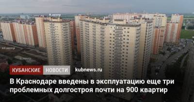 Андрей Алексеенко - В Краснодаре введены в эксплуатацию еще три проблемных долгостроя почти на 900 квартир - kubnews.ru - Краснодарский край - Краснодар