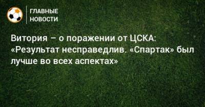Витория – о поражении от ЦСКА: «Результат несправедлив. «Спартак» был лучше во всех аспектах» - bombardir.ru