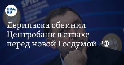 Олег Дерипаска - Дерипаска обвинил Центробанк в страхе перед новой Госдумой РФ - smartmoney.one - Россия